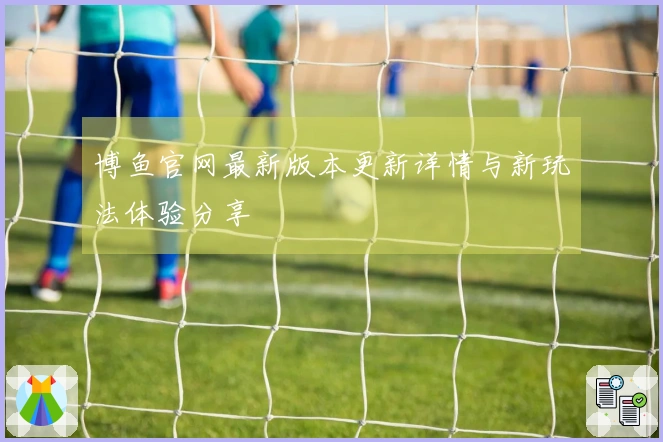 博鱼官网最新版本更新详情与新玩法体验分享