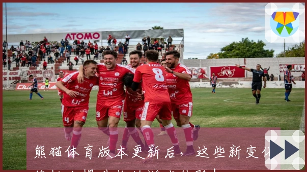 熊猫体育版本更新后，这些新变化将极大提升你的游戏体验！